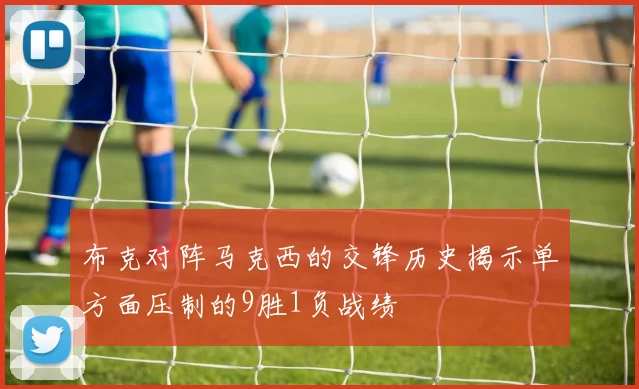 布克对阵马克西的交锋历史揭示单方面压制的9胜1负战绩