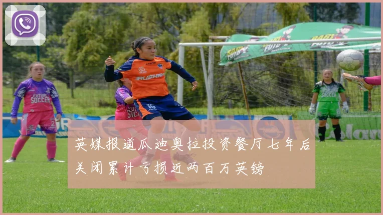英媒报道瓜迪奥拉投资餐厅七年后关闭累计亏损近两百万英镑