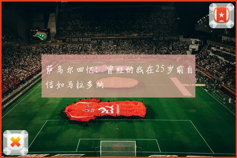 萨乌尔回忆：曾经的我在25岁前自信如马拉多纳